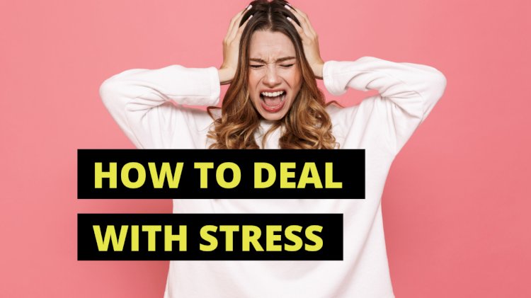 How to deal with stress
