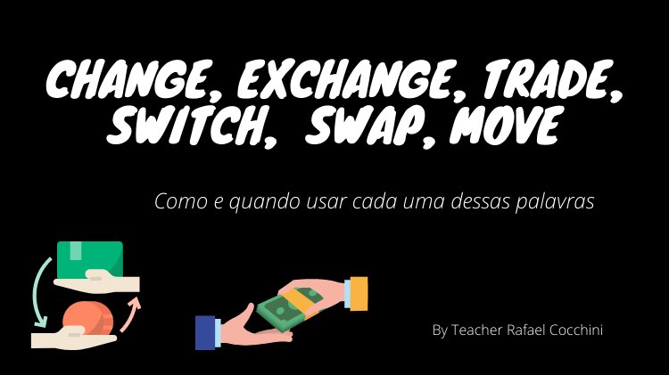 Change, Exchange, Trade, Switch,  Swap, Move